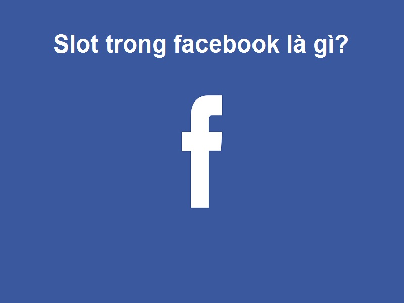 Slot là gì trong facebook?