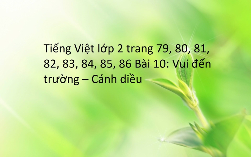 Tiếng Việt lớp 2 trang 79, 80, 81, 82, 83, 84, 85, 86 Bài 10: Vui đến trường – Cánh diều